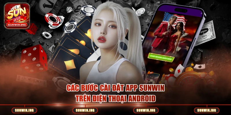 Tải App Sunwin – Hướng Dẫn Chi Tiết Cho iOS Và Android Các bước cài đặt app Sunwin trên điện thoại Android
