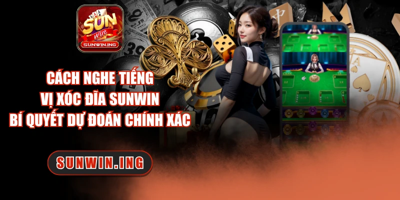 Cách nghe tiếng vị xóc đĩa Sunwin