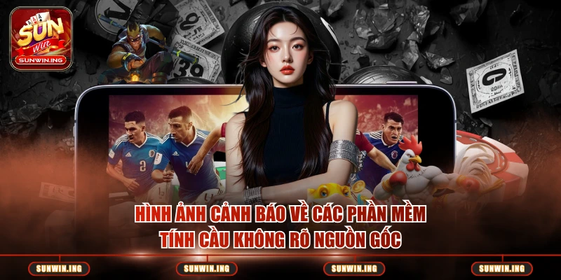 Hình ảnh cảnh báo về các phần mềm tính cầu không rõ nguồn gốc