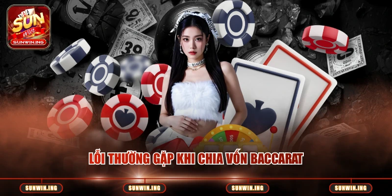 Lỗi thường gặp khi chia vốn baccarat