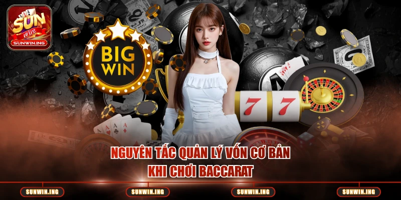 Nguyên tắc quản lý vốn cơ bản khi chơi baccarat
